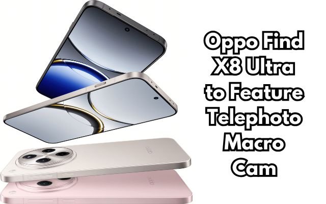 Oppo Find X8 Ultra to Feature Telephoto Macro Cam