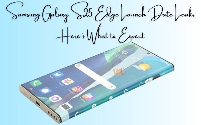 Samsung Galaxy S25 Edge Launch Date Leaks