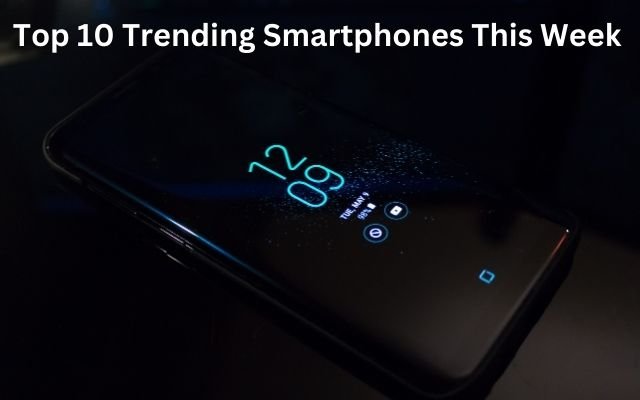 Top 10 Trending Smartphones This Week