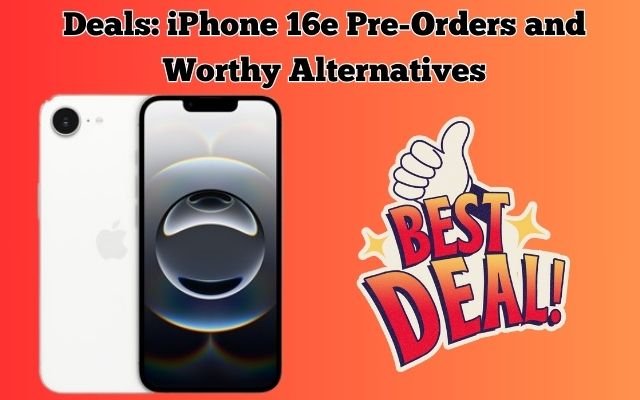 iPhone 16e Pre-Orders and Worthy Alternatives