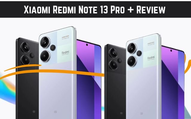 Xiaomi Redmi Note 13 Pro Plus Review