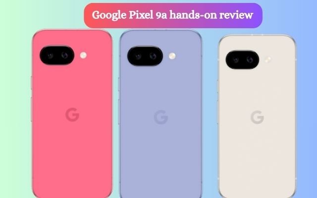 Google Pixel 9a hands-on review